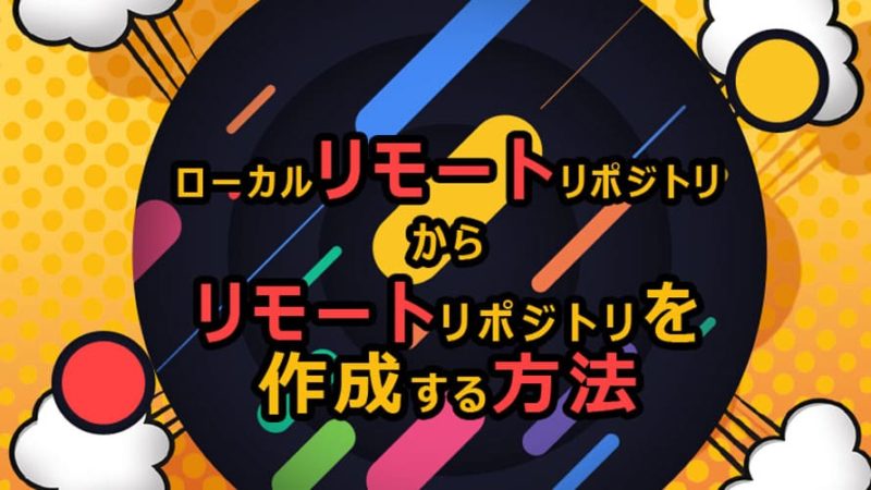 ローカルリモートリポジトリからリモートリポジトリを作成する方法